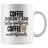 Coffee Doesn't Ask Silly Questions White Mug