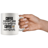 Coffee Doesn't Ask Silly Questions White Mug