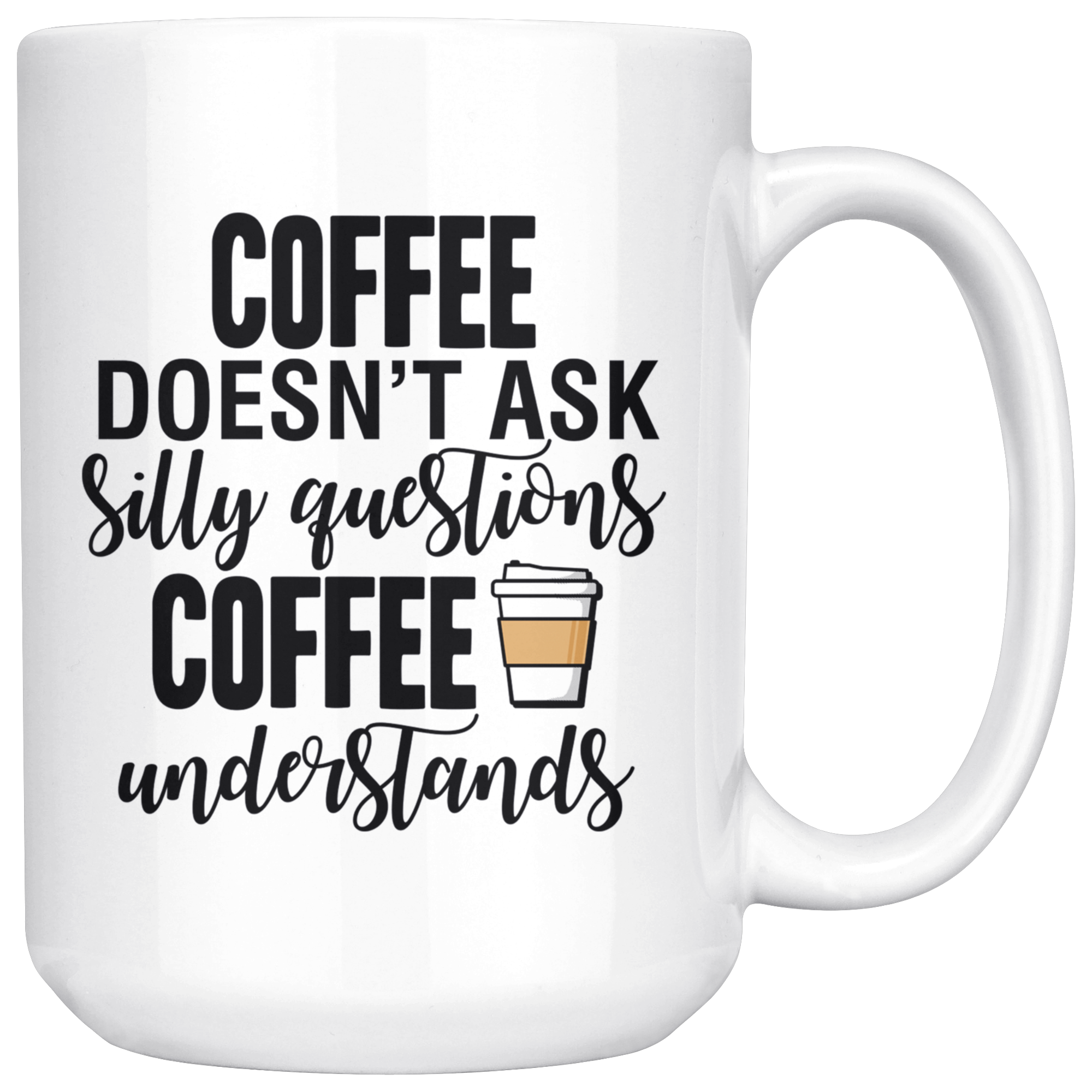 Coffee Doesn't Ask Silly Questions 15oz Mug – FishbiscuitDesigns