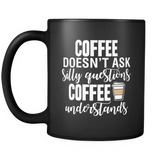 Coffee Doesn't Ask Silly Questions Coffee Understands Mug
