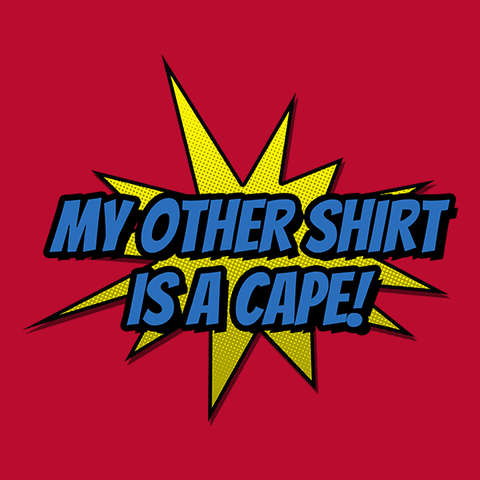My Other Shirt is a Cape T-Shirt