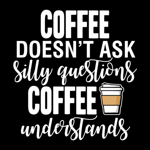 Coffee Doesn't Ask Questions T-Shirt