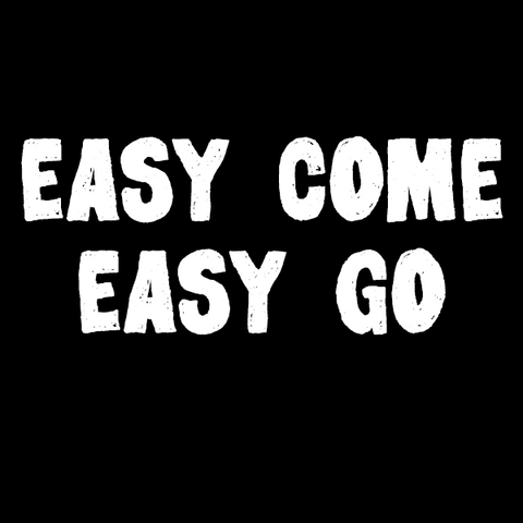 Easy Come Easy Go T-Shirt