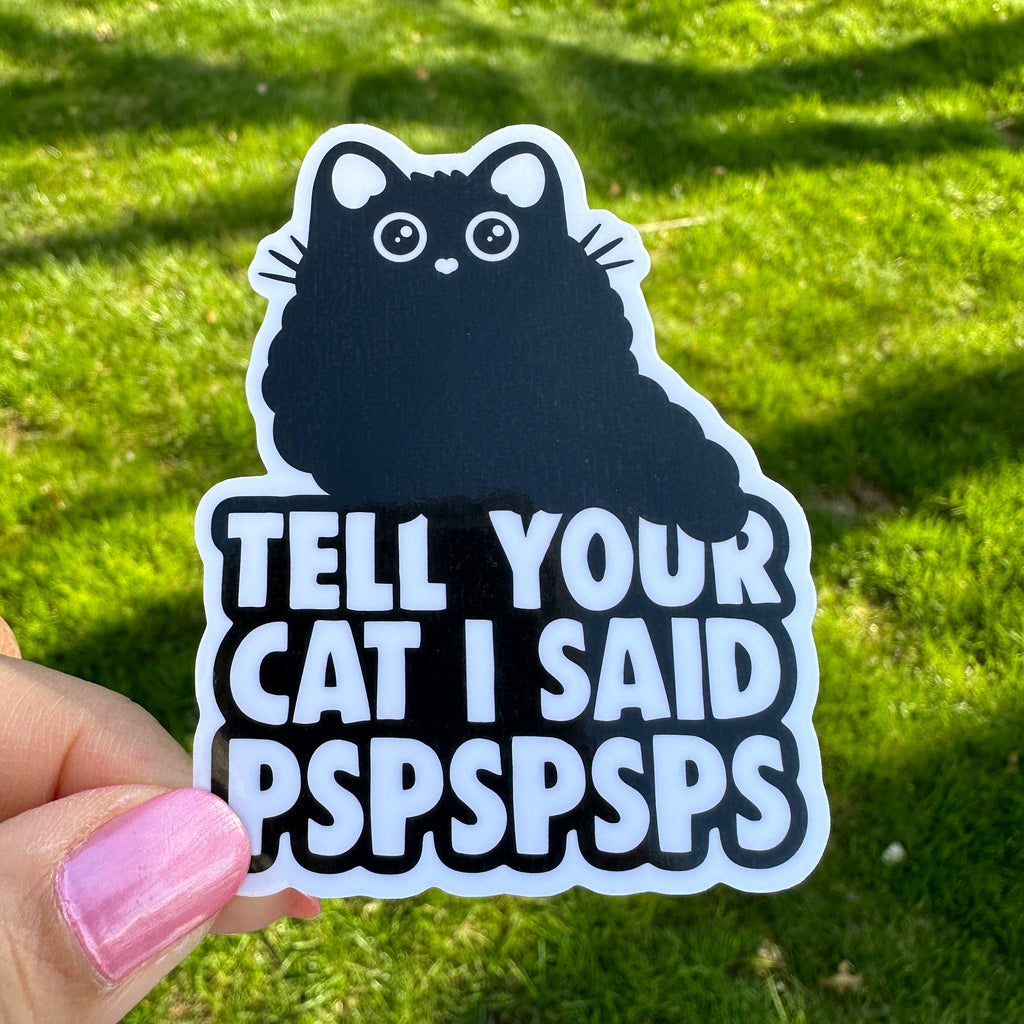 Tell Your Cat I Said PSPSPS Sticker