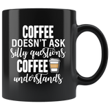 Coffee Doesn't Ask Silly Questions Black Mug