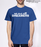 We Are All Dreamers T-Shirt