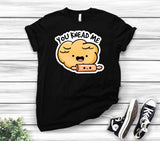 You Knead Me Baking T-Shirt